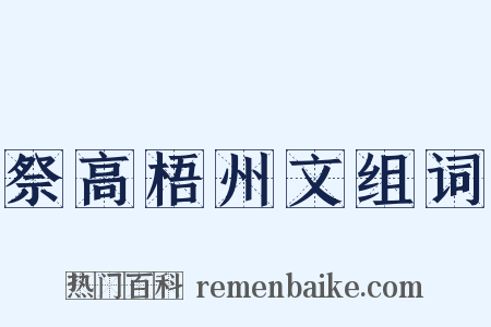 祭高梧州文组词是什么意思的图片